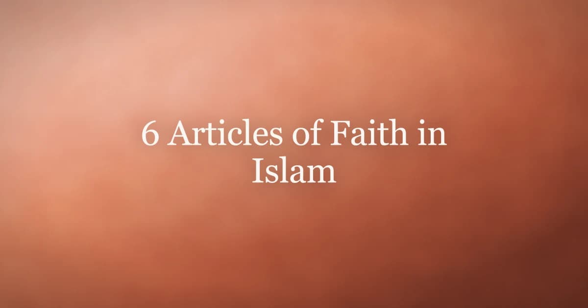 6 Articles of Faith in Islam: Pillars of Iman