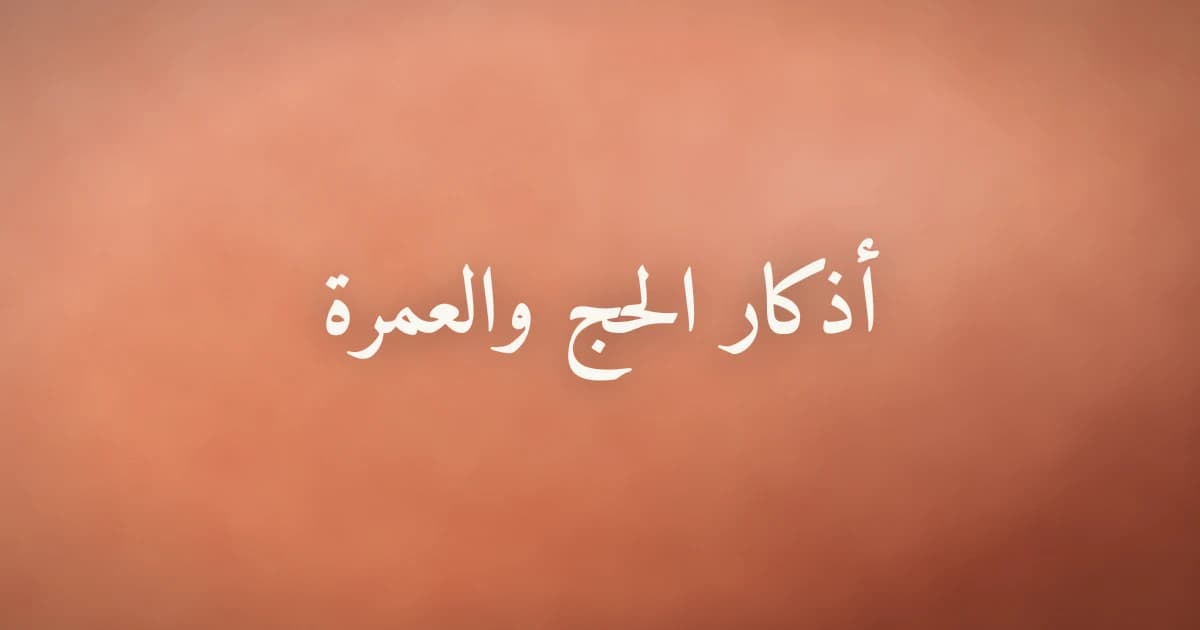 أذكار الحج والعمرة من التلبية حتى التحلل
