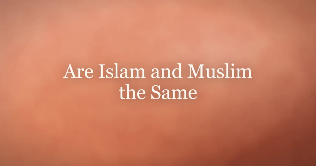 Are Islam and Muslim the Same Thing?