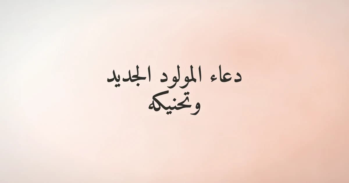 دعاء المولود الجديد وسنة التحنيك من هدي النبي ﷺ