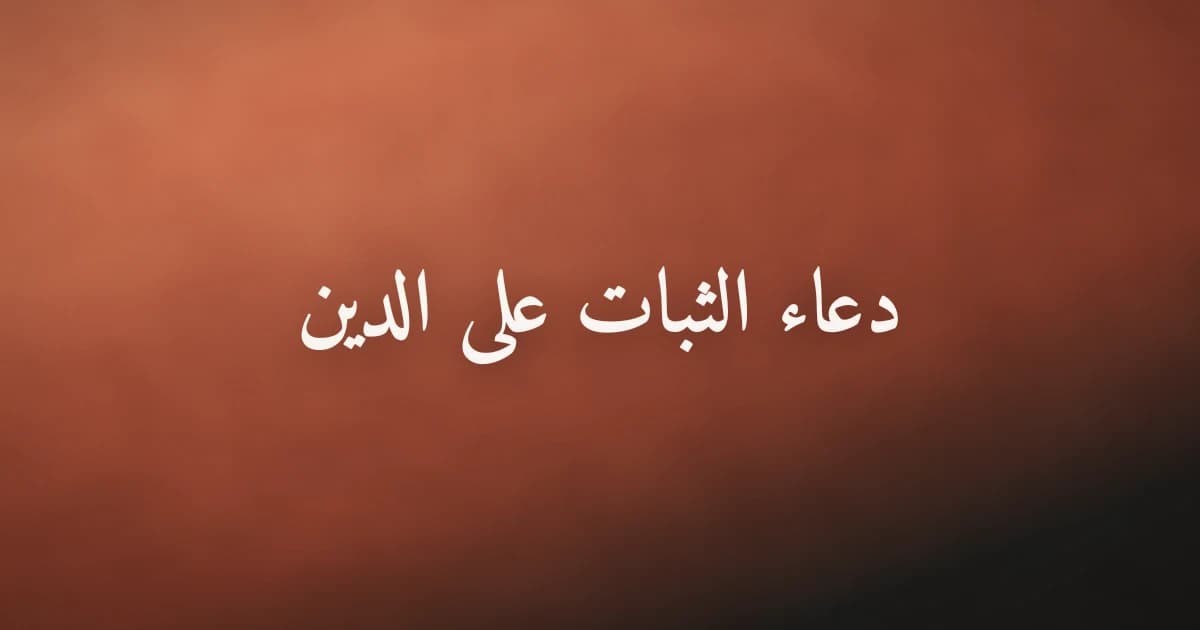 دعاء الثبات على الدين: يا مقلب القلوب ثبّت قلبي