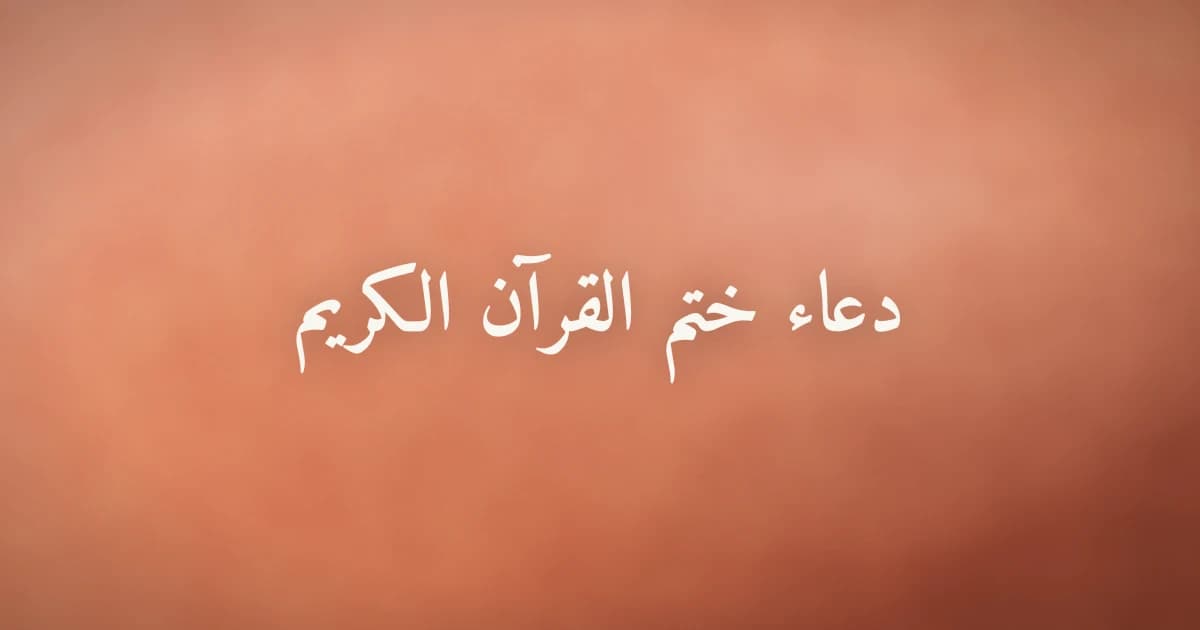 دعاء ختم القرآن الكريم: ما يُقال عند إتمام القراءة