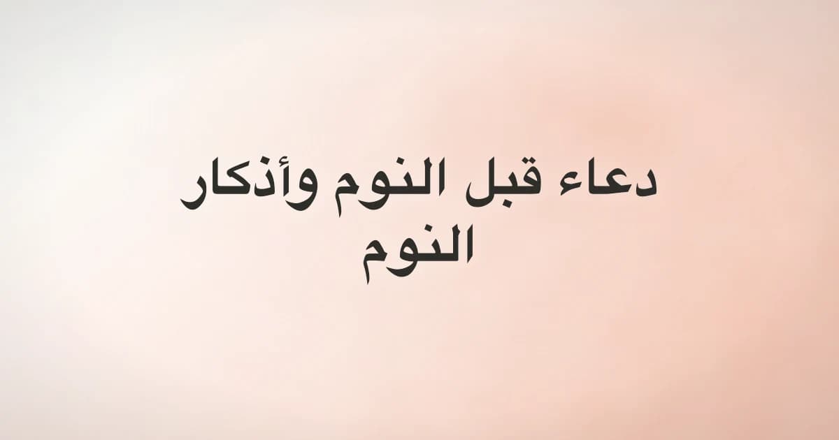 دعاء قبل النوم: أذكار النوم الصحيحة وفضلها