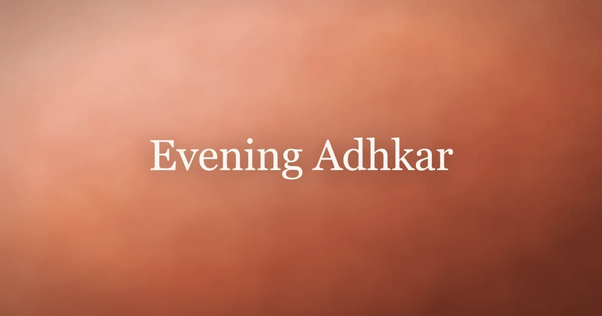 Evening Adhkar: Complete Guide to Nightly Dhikr