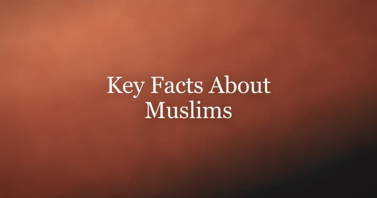 Key Facts About Muslims: Faith, Practice and Belief