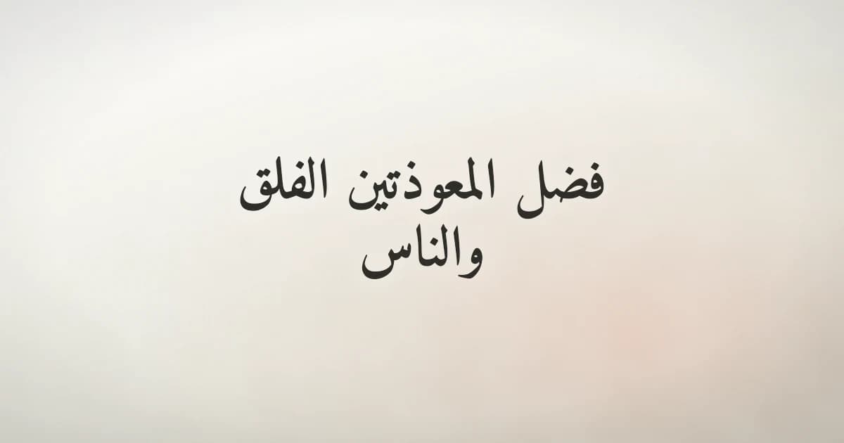 فضل المعوذتين: سورتا الفلق والناس حِرز المسلم اليومي