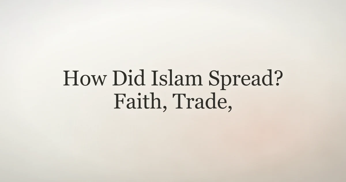 How Did Islam Spread? Faith, Trade, and History