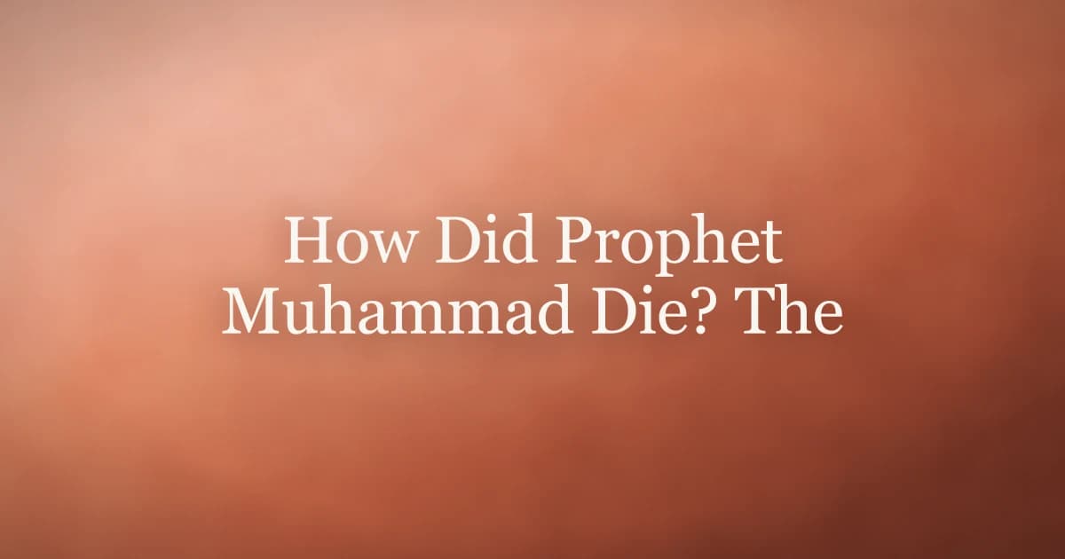 How Did Prophet Muhammad Die? The Full Account