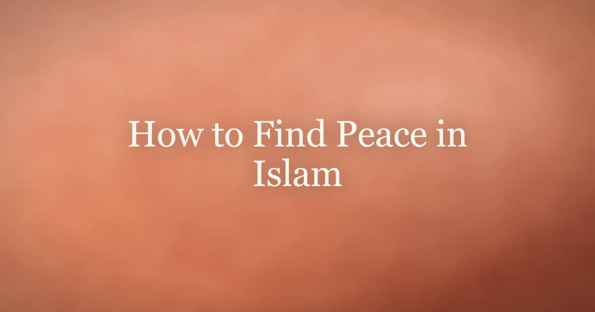 How to Find Peace in Islam: 7 Practical Steps
