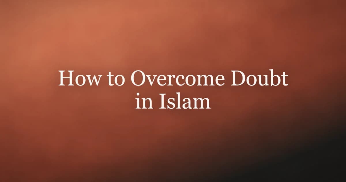 How to Overcome Doubt in Islam: Practical Steps