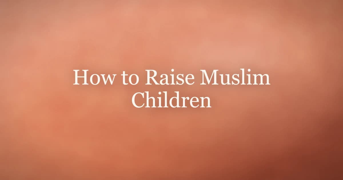 How to Raise Muslim Children: A Practical Guide