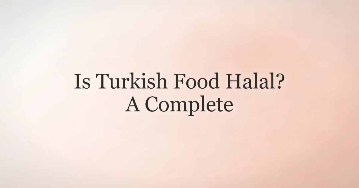 Is Turkish Food Halal? A Complete Muslim Guide