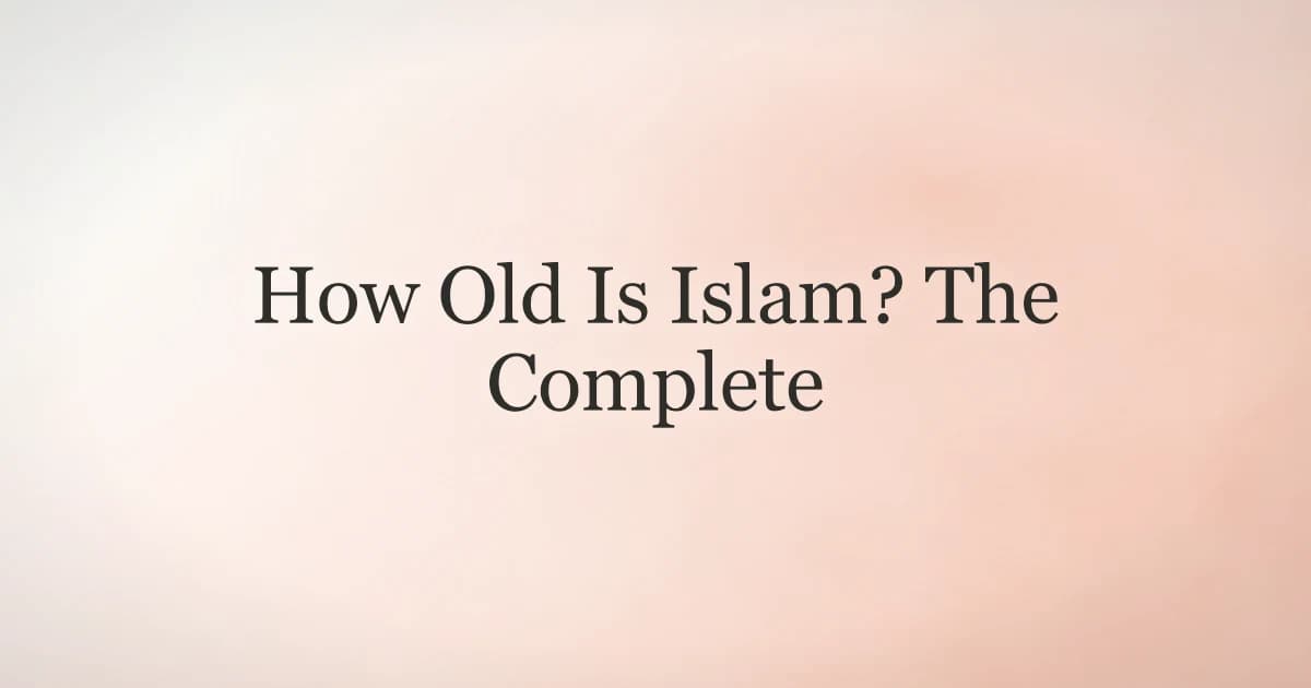 How Old Is Islam? The Complete Age Guide