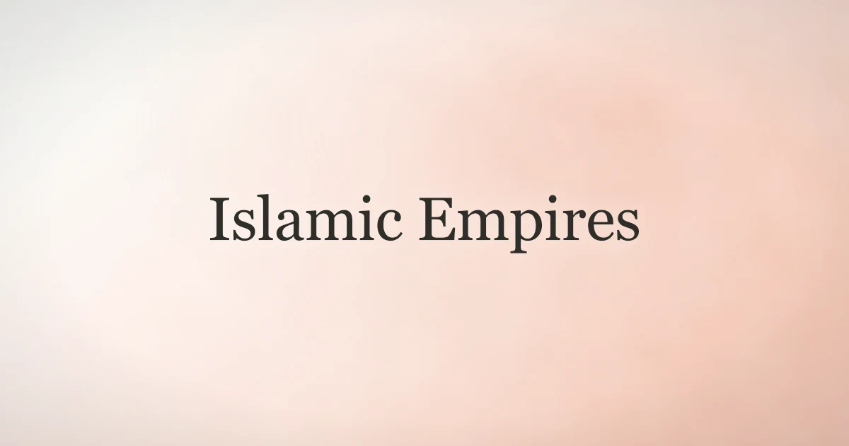 Islamic Empires: A Guide to Major Muslim Dynasties