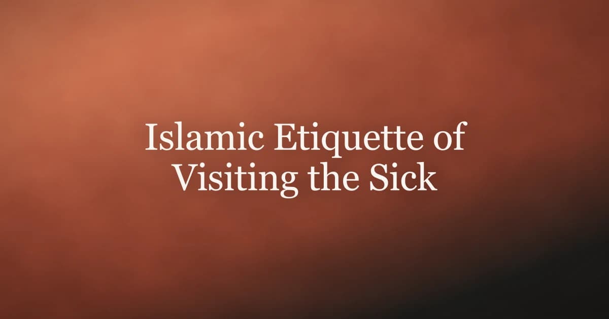 Islamic Etiquette of Visiting the Sick: A Guide