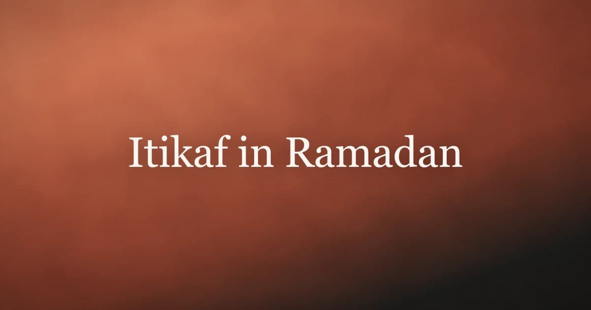 Itikaf in Ramadan: Meaning and How to Observe It