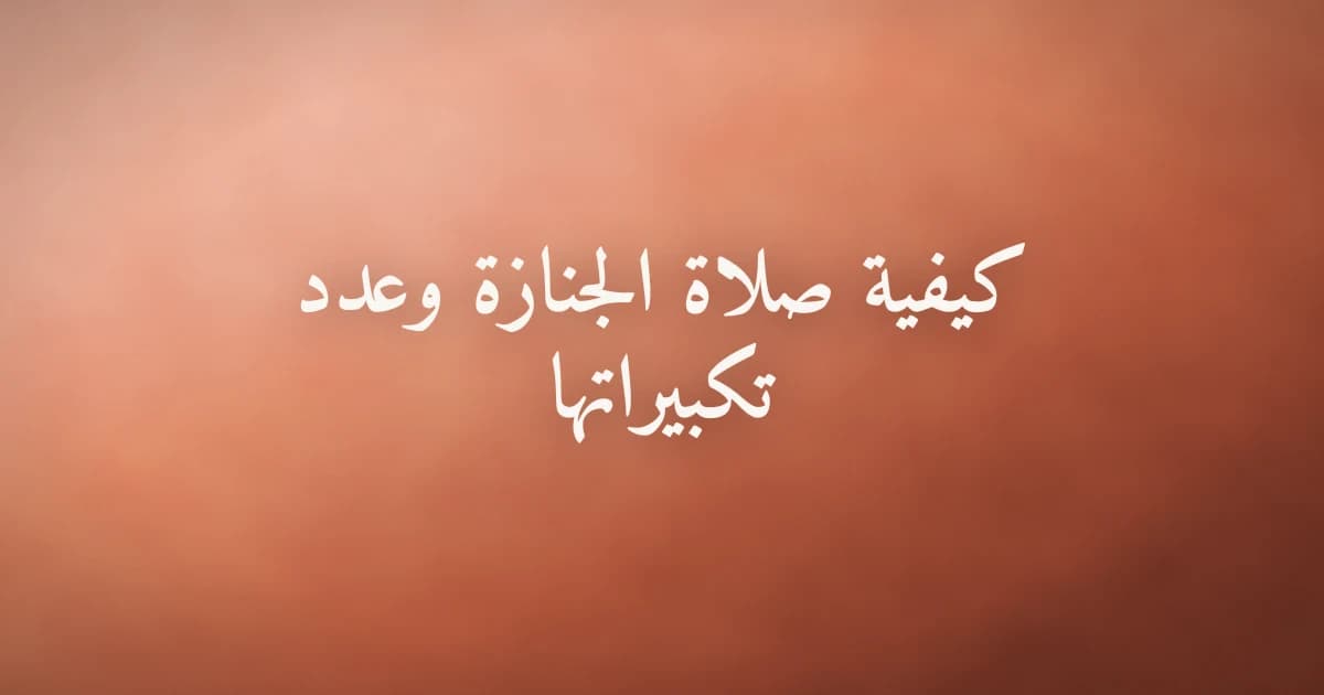 كيفية صلاة الجنازة خطوةً بخطوة وعدد تكبيراتها