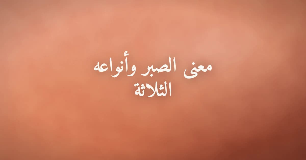 معنى الصبر في الإسلام وأنواعه الثلاثة: دليلك للثبات