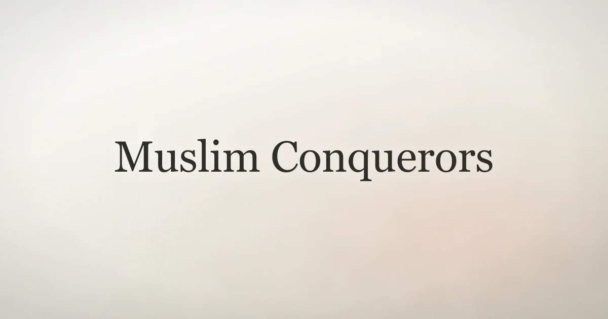 Muslim Conquerors: Key Figures in Islamic History