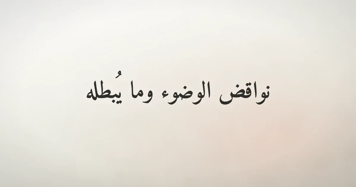 نواقض الوضوء: ما يُبطله وما لا يُبطله بالدليل