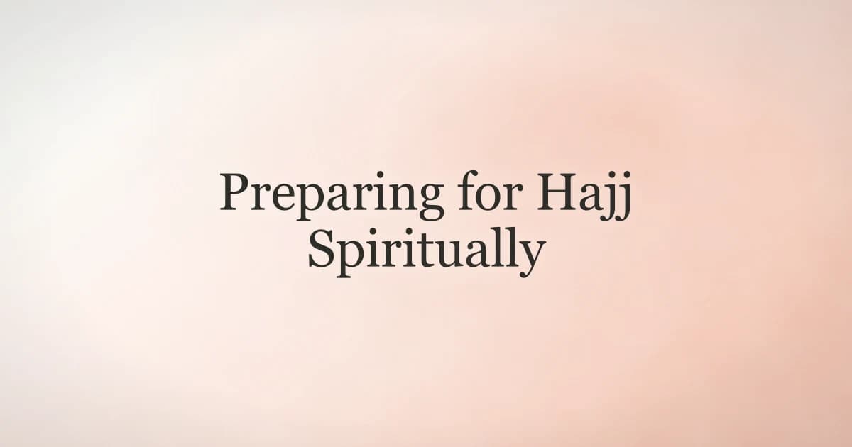 Preparing for Hajj Spiritually: A Deep Guide