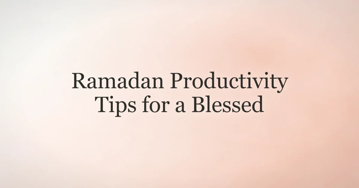 Ramadan Productivity Tips for a Blessed Month