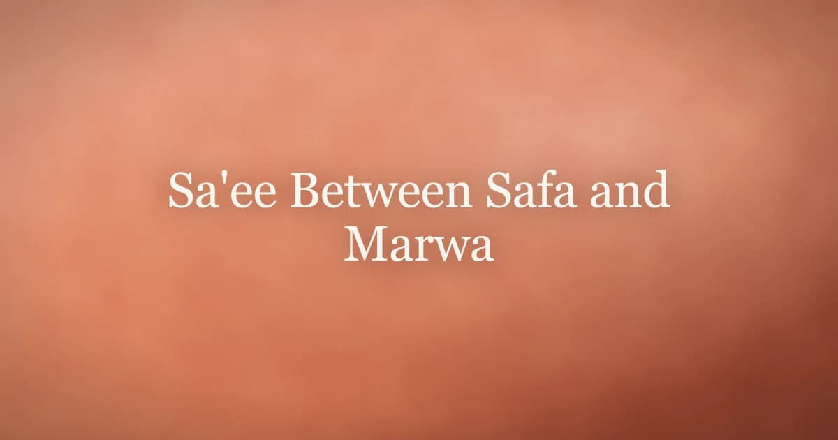 Sa'ee Between Safa and Marwa: Meaning and Guide