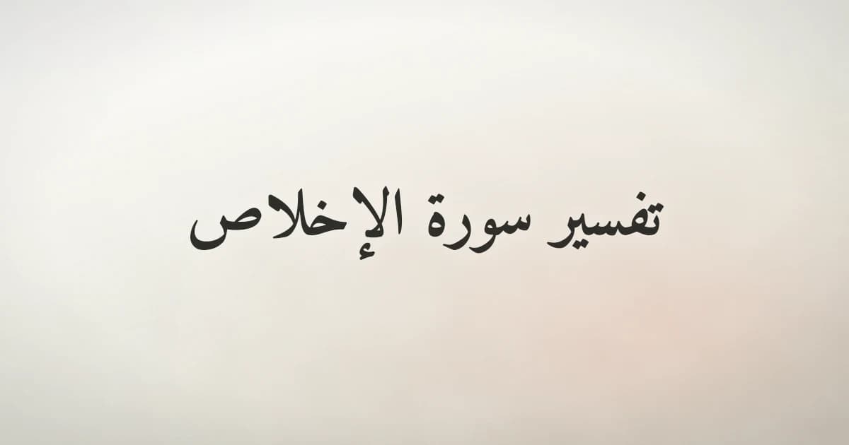تفسير سورة الإخلاص ومعناها: ثلث القرآن في أربع آيات