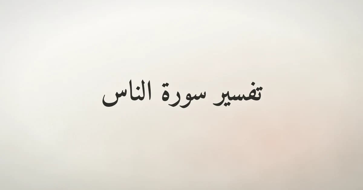 تفسير سورة الناس ومعنى آياتها الست وكيف تحميك من الوسواس