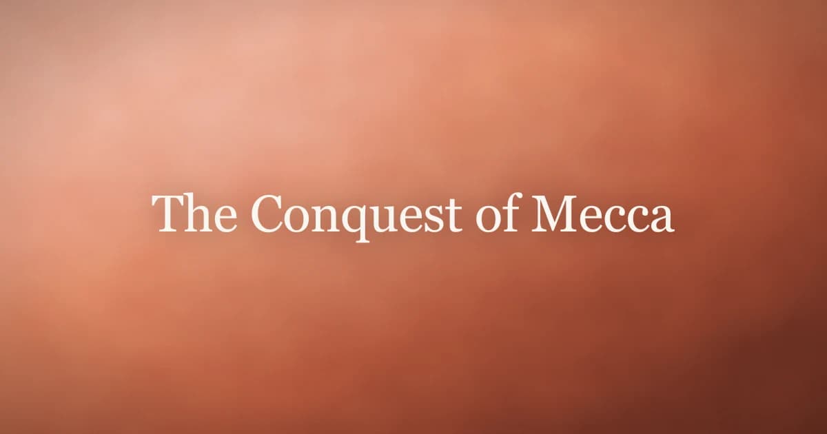 The Conquest of Mecca: Mercy in Victory