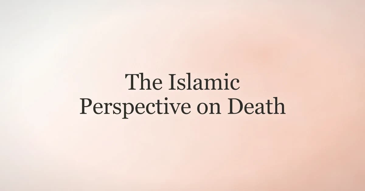 The Islamic Perspective on Death: What We Believe