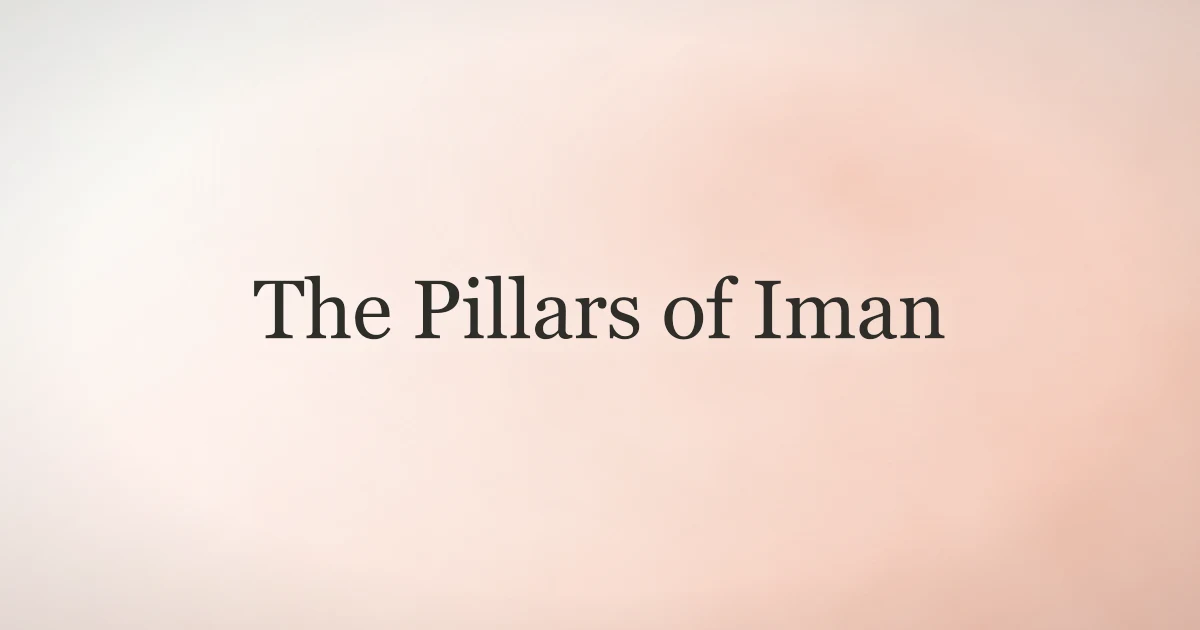 The Pillars of Iman: What Every Muslim Must Believe