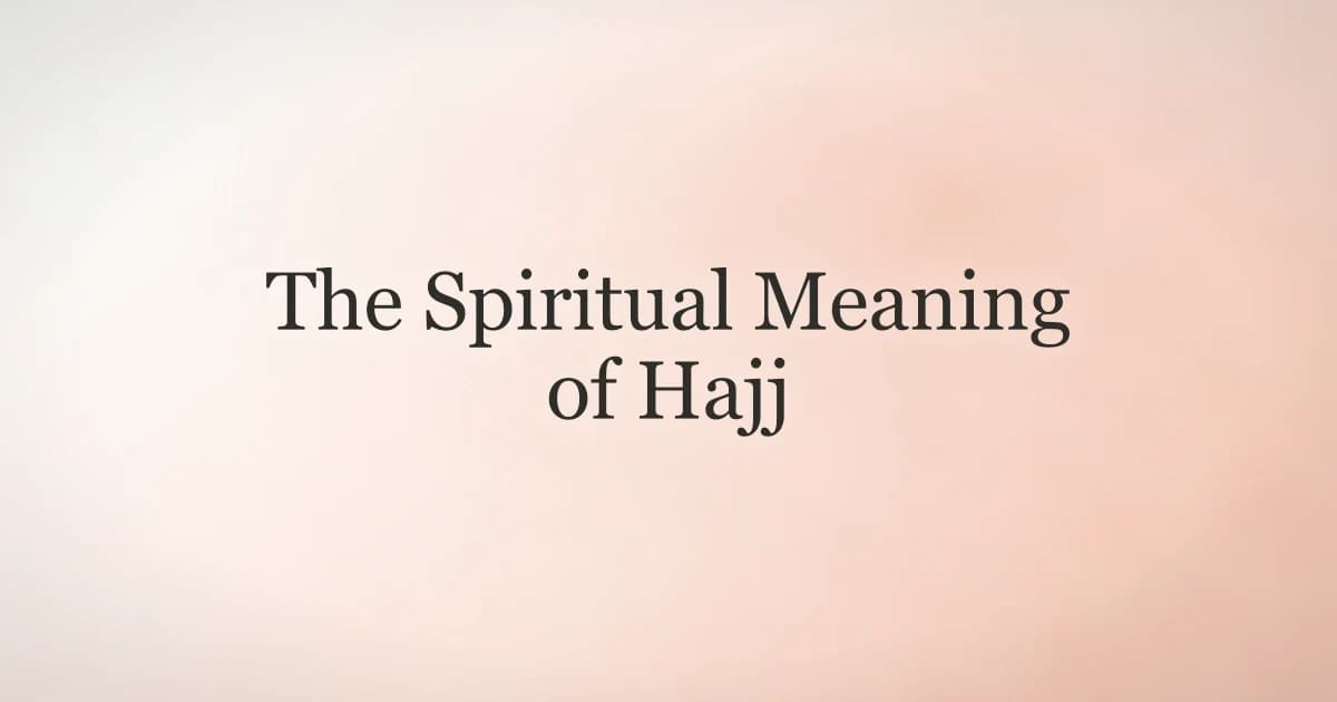The Spiritual Meaning of Hajj: Faith in Motion