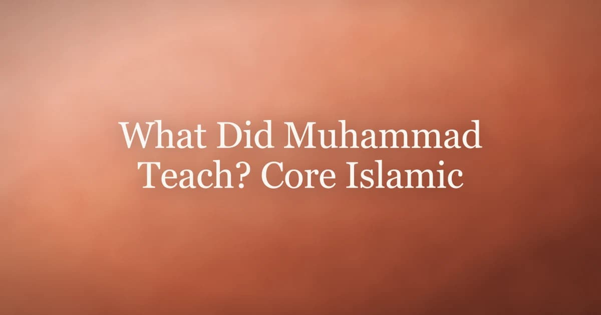 What Did Muhammad Teach? Core Islamic Teachings