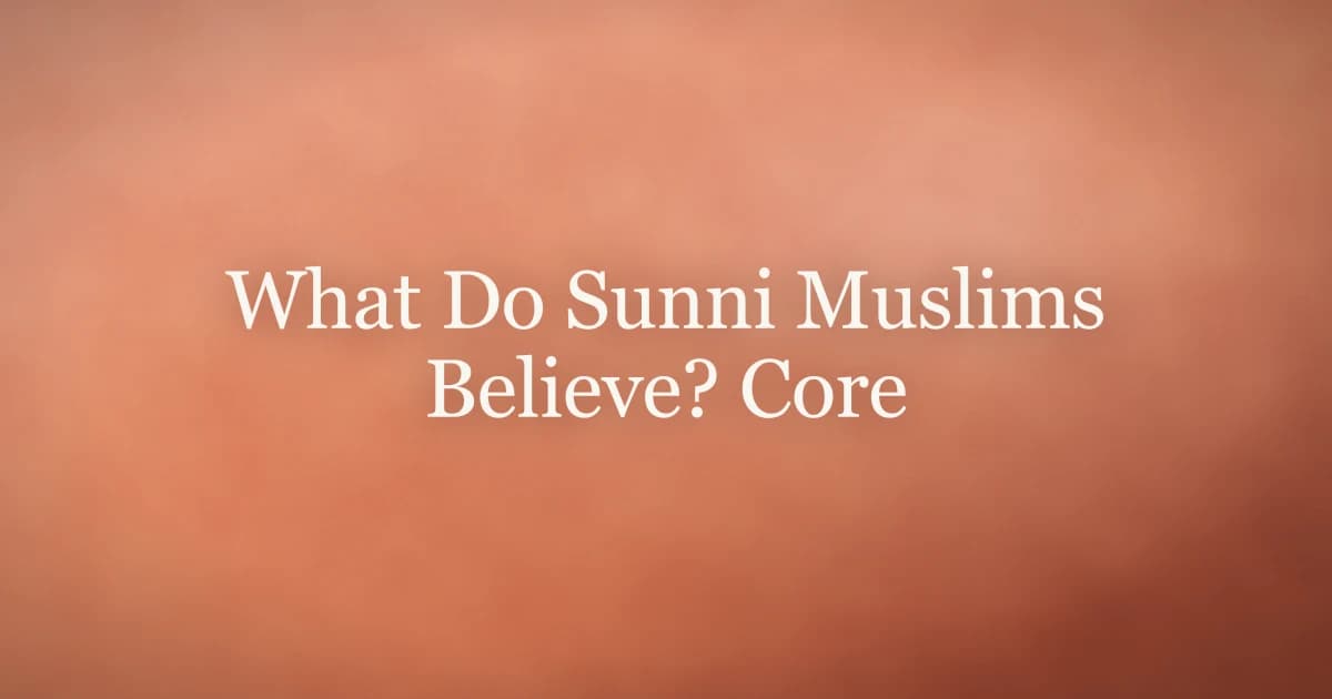 What Do Sunni Muslims Believe? Core Faith Explained
