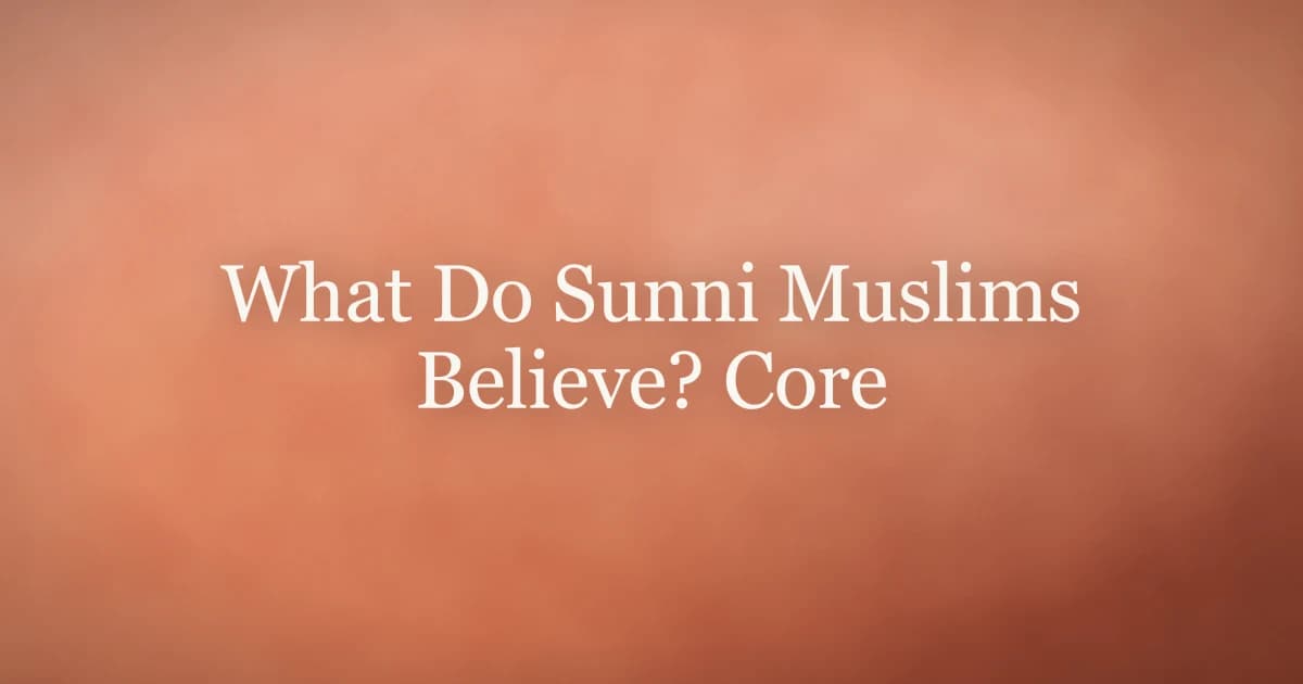What Do Sunni Muslims Believe? Core Faith Explained