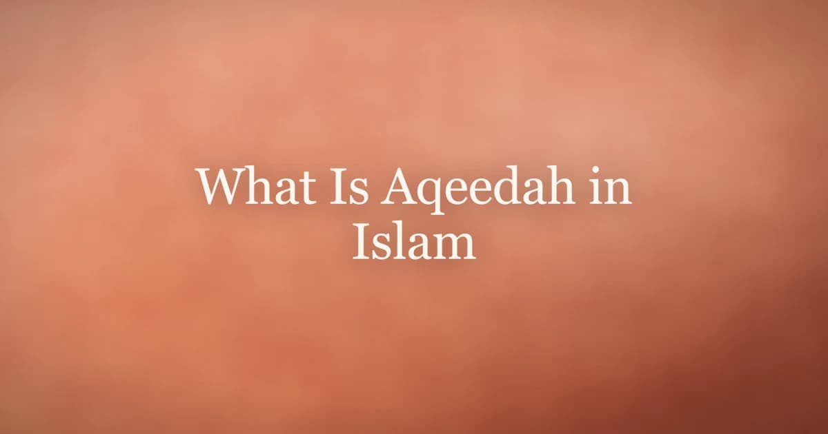What Is Aqeedah in Islam: The Foundation of Faith