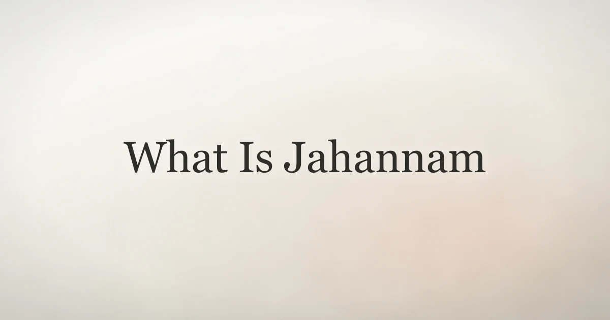 What Is Jahannam: The Islamic View of Hell