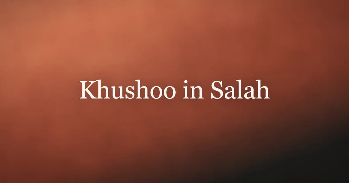 Khushoo in Salah: What It Means and How to Build It