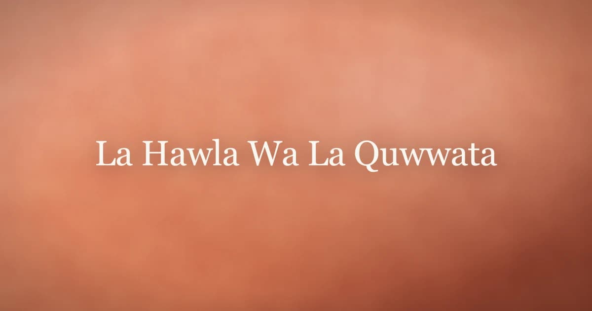 La Hawla Wa La Quwwata: Meaning and Power