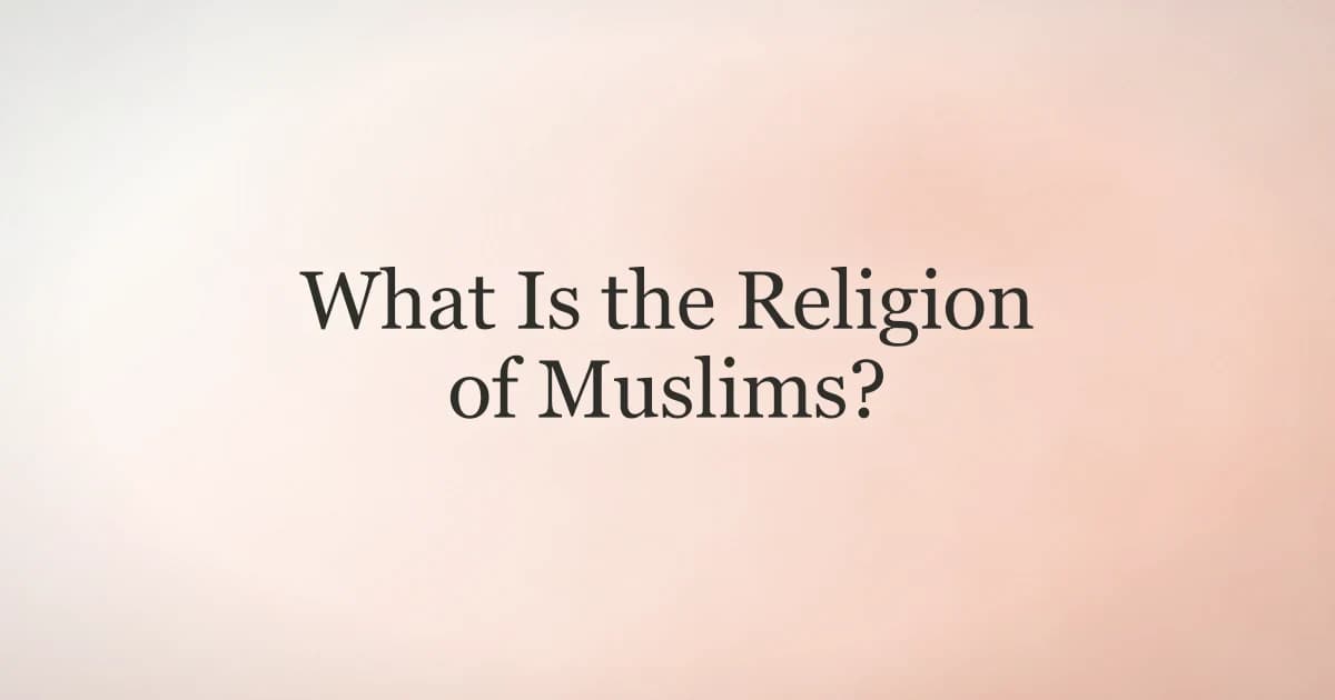 What Is the Religion of Muslims? Islam Explained