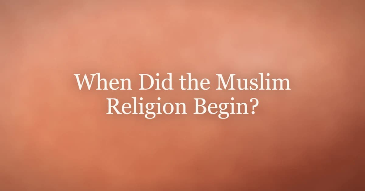 When Did the Muslim Religion Begin? Origins of Islam