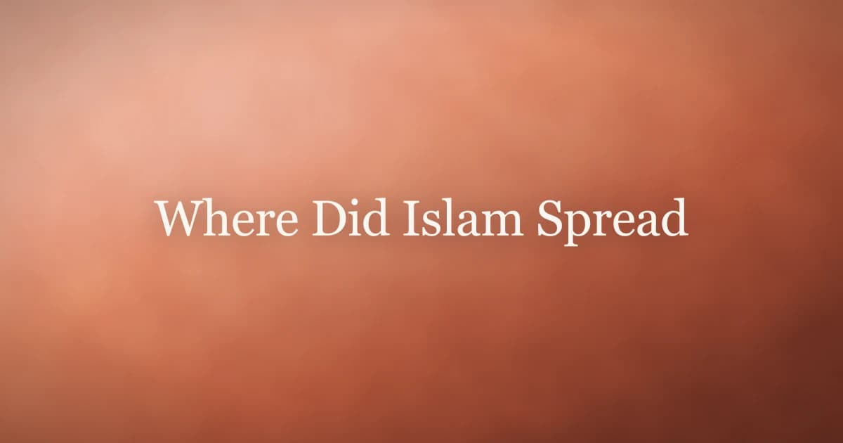 Where Did Islam Spread: From Arabia to the World