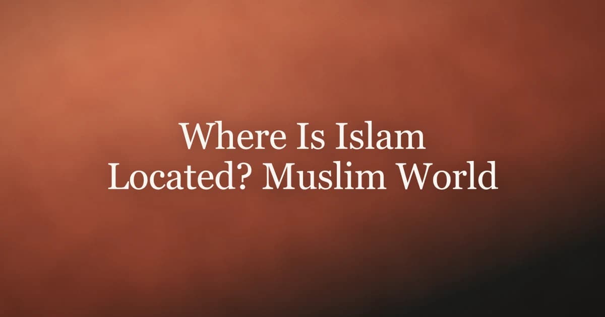 Where Is Islam Located? Muslim World Regions Explained