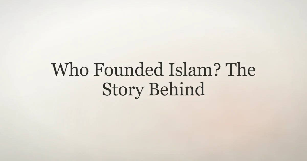 Who Founded Islam? The Story Behind the Faith
