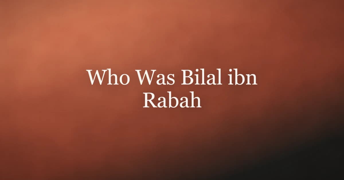 Who Was Bilal ibn Rabah: The First Muezzin