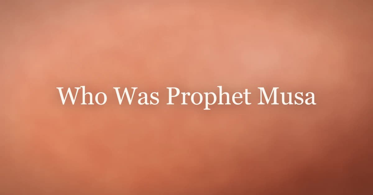 Who Was Prophet Musa: Life, Trials and Lessons