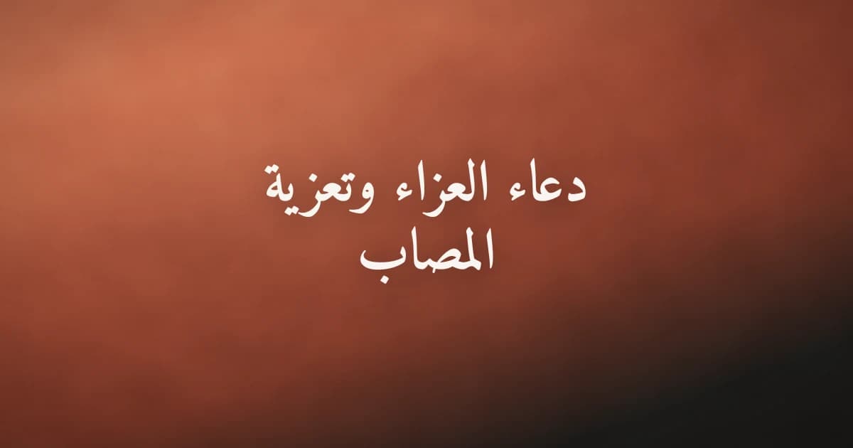 دعاء العزاء وتعزية المصاب: كلمات النبي ﷺ عند الفقد والحزن