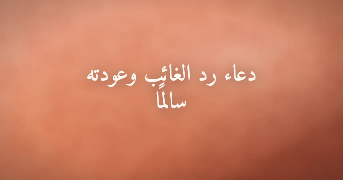 دعاء رد الغائب وعودته سالمًا