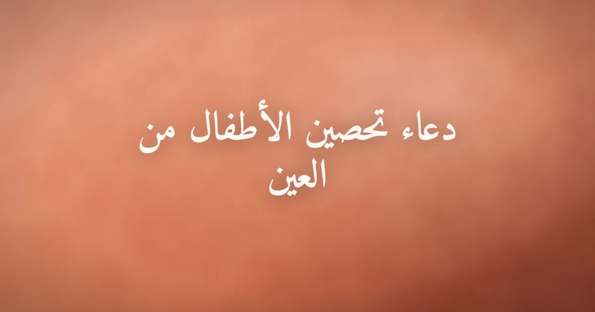 دعاء تحصين الأطفال من العين والشيطان بالسنة النبوية